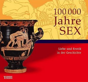 ISBN 9783806219494: 100000 Jahre Sex. Liebe und Erotik in der Geschichte.