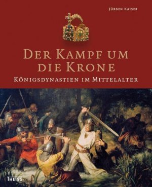 ISBN 9783806223910: Der Kampf um die Krone - Königsdynastien im Mittelalter