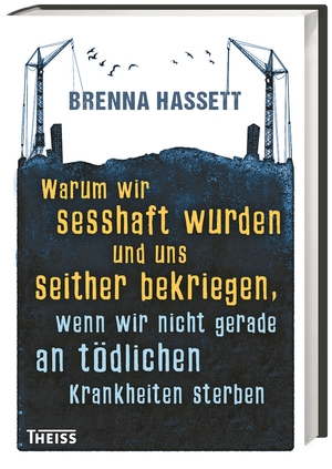 neues Buch – Brenna Hassett – Warum wir sesshaft wurden und uns seither bekriegen: wenn wir nicht gerade an tödlichen Krankheiten sterben neues Buch – Brenna Hassett – Warum wir sesshaft wurden und uns seither bekriegen: wenn wir nicht gerade an tödlichen Krankheiten sterben