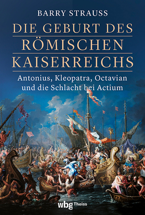 ISBN 9783806245387: Die Geburt des römischen Kaiserreichs : Antonius, Kleopatra, Octavian und die Schlacht bei Actium. Aus dem Englischen von Cornelius Hartz.