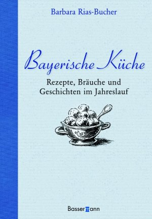 ISBN 9783809422563: Bayerische Küche – Rezepte, Bräuche und Geschichten im Jahreslauf