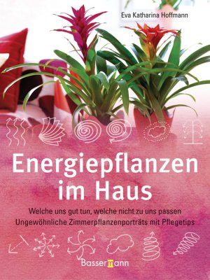 ISBN 9783809424208: Energiepflanzen im Haus - Welche uns guttun, welche nicht zu uns passen - Ungewöhnliche Pflanzenporträts mit Pflegetipps