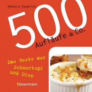 ISBN 9783809425540: 500 Aufläufe & Co. – Das Beste aus Schmortopf und Ofen