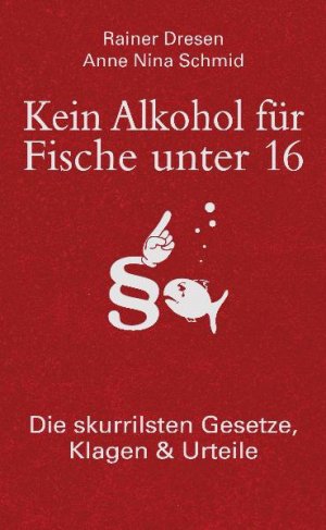 ISBN 9783809426998: Kein Alkohol für Fische unter 16 - Die skurrilsten Gesetze, Klagen & Urteile