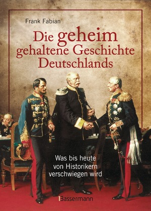 ISBN 9783809434696: Die geheim gehaltene Geschichte Deutschlands - Was bis heute von Historikern verschwiegen wird