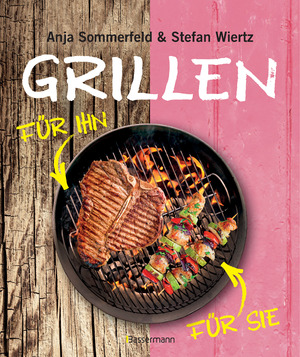 ISBN 9783809436430: Grillen für Sie und Ihn: Fleisch - Fisch - Geflügel - Gemüse - Obst - Salate - Saucen. Mars & Venus am Grill vereint