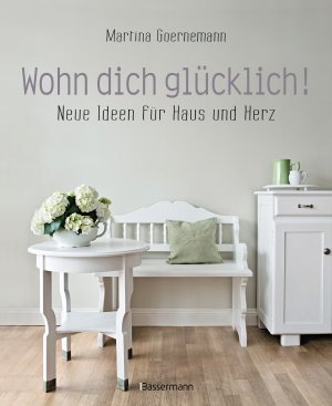 ISBN 9783809441854: Wohn dich glücklich! Neue Ideen für Haus und Herz. Einfache Wohnideen mit Stil, viel Gefühl und wenig Geld