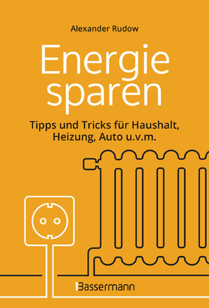 neues Buch – Alexander Rudow – Energie sparen - Tipps und Tricks für Haushalt, Heizung, Auto u.v.m. Mit Checklisten für Einsparpotentiale - Was jeder ganz einfach machen kann, um Gas, Strom und Geld zu sparen -