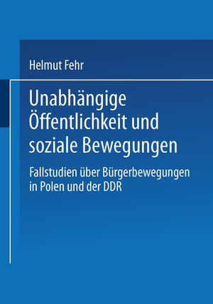 ISBN 9783810013484: Unabhängige Öffentlichkeit und soziale Bewegungen - Fallstudien über Bürgerbewegungen in Polen und der DDR