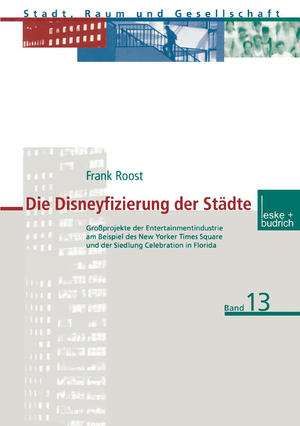 ISBN 9783810029560: Die Disneyfizierung der Städte – Großprojekte der Entertainmentindustrie am Beispiel des New Yorker Times Square und der Siedlung Celebration in Florida