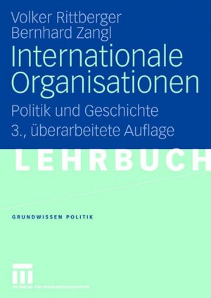 ISBN 9783810035820: Internationale Organisationen: Politik und Geschichte (Grundwissen Politik, 10) Politik und Geschichte ; [europäische und weltweite zwischenstaatliche Zusammenschlüsse]