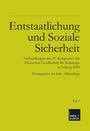 ISBN 9783810040381: Entstaatlichung und soziale Sicherheit - Verhandlungen des 31. Kongresses der Deutschen Gesellschaft für Soziologie in Leipzig 2002 Teil 1 und 2