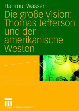 ISBN 9783810041395: Die große Vision: Thomas Jefferson und der amerikanische Westen