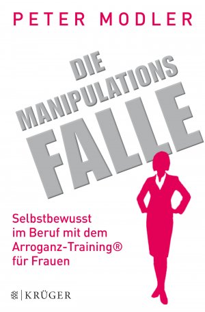 ISBN 9783810513229: Die Manipulationsfalle – Selbstbewusst im Beruf mit dem Arroganz-Training® für Frauen