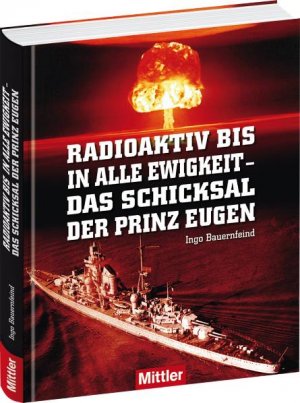 ISBN 9783813209280: Radioaktiv bis in alle Ewigkeit - Das Schicksal der Prinz Eugen Ingo Bauernfeind