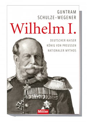 ISBN 9783813209648: Wilhelm I.. Deutscher Kaiser, König von Preussen, nationaler Mythos