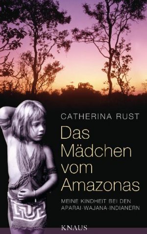 gebrauchtes Buch – Catherina Rust – Das Mädchen vom Amazonas - Meine Kindheit bei den Aparai-Wajana-Indianern