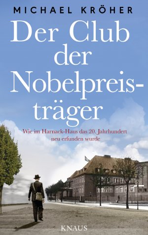 ISBN 9783813507263: Der Club der Nobelpreisträger - Wie im Harnack-Haus das 20. Jahrhundert neu erfunden wurde