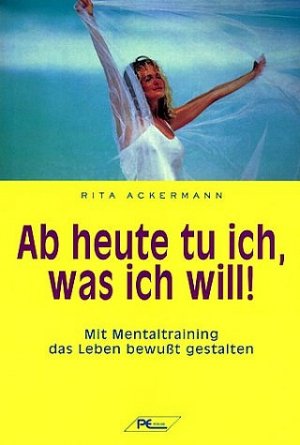 ISBN 9783813804546: Ab heute tu ich, was ich will! : mit Mentaltraining das Leben bewußt gestalten.