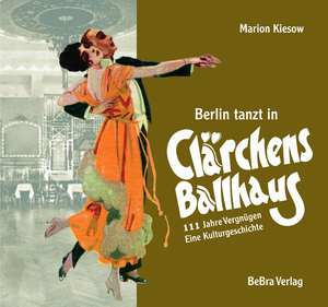 ISBN 9783814803128: Berlin tanzt in Clärchens Ballhaus | 111 Jahre Vergnügen - eine Kulturgeschichte | Marion Kiesow | Buch | 432 S. | Deutsch | 2024 | BeBra Verlag | EAN 9783814803128