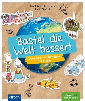 ISBN 9783817429561: Bastel die Welt besser! - Upcycling- und DIY-Ideen für Kinder