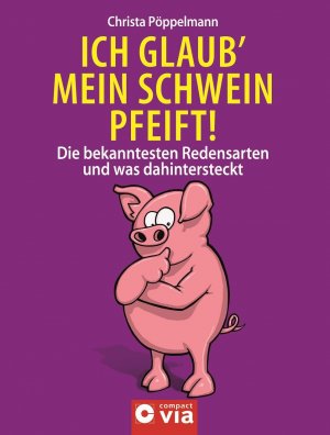 ISBN 9783817466047: Ich glaub' mein Schwein pfeift! - die bekanntesten Redensarten und was dahinter steckt