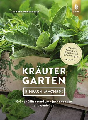 ISBN 9783818616298: Kräutergarten - einfach machen! - Grünes Glück rund ums Jahr anbauen und genießen. Intensives Aroma von Basilikum bis Zitronengras