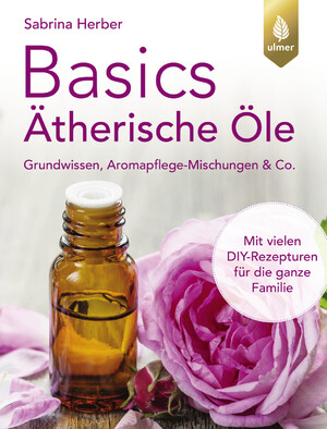 ISBN 9783818624170: Basics Ätherische Öle - Grundwissen, Aromapflege-Mischungen & Co. Mit vielen DIY-Rezepturen für die ganze Familie