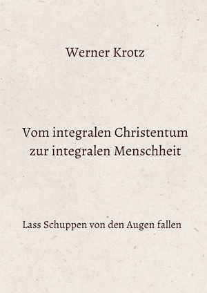 ISBN 9783818700775: Vom integralen Christentum zur integralen Menschheit - Lass Schuppen von den Augen fallen