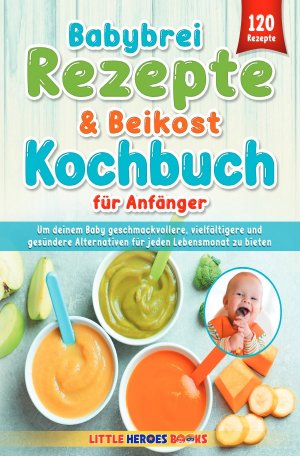 neues Buch – Marvin J – Babybrei Rezepte & Beikost Kochbuch fuer Anfaenger