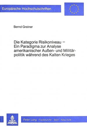 ISBN 9783820484137: Die Kategorie Risikoniveau - Ein Paradigma zur Analyse amerikanischer Aussen- und Militärpolitik während des Kalten Krieges- Dargestellt anhand neueren Quellenmaterials