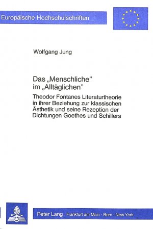 neues Buch – Das «Menschliche» im «Alltäglichen» | Theodor Fontanes Literaturtheorie in ihrer Beziehung zur klassischen Ästhetik und seine Rezeption der Dichtungen Goethes und Schillers | Wolfgang Jung | Buch