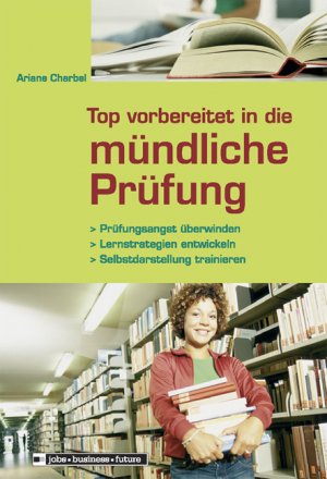 ISBN 9783821476513: Top vorbereitet in die mündliche Prüfung - Prüfungsangst überwinden - Lernstrategien entwickeln - Selbstdarstellung trainieren