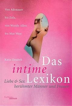 ISBN 9783821815923: Das intime Lexikon – Liebe und Sex berühmter Männer und Frauen. Von Adenauer bis Zola, von Woody Allen bis Mae West