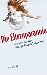 ISBN 9783821839264: Die Elternparanoia – Warum Kinder mutige Eltern brauchen