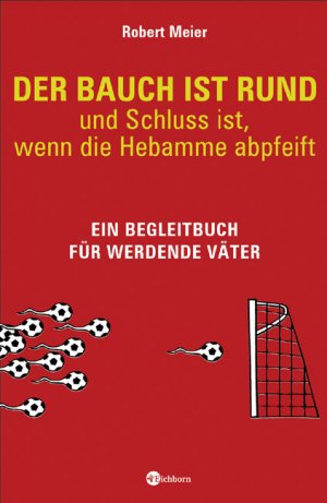 gebrauchtes Buch – Der Bauch ist rund - und Schluss ist, wenn die Hebamme abpfeift: Ein Begleitbuch für werdende Väter