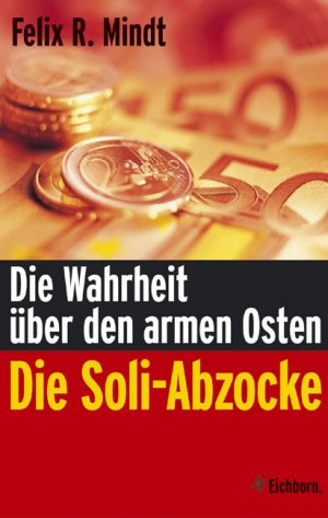 ISBN 9783821855592: Die Soli-Abzocke. Die Wahrheit über den armen Osten.