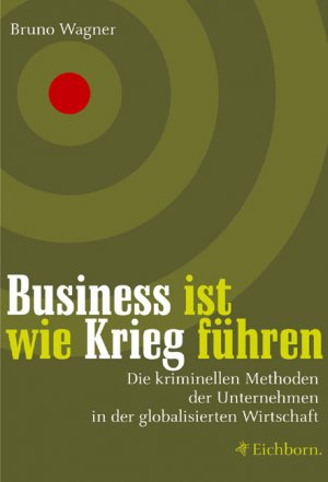 ISBN 9783821855752: Business ist wie Krieg führen – Die kriminellen Methoden der Unternehmen in der globalisierten Wirtschaft