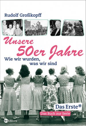 ISBN 9783821856209: Unsere 50er Jahre: Wie wir wurden, was wir sind: Wie wir wurden, was wir sind. Das Buch zur ARD-Fernsehreihe