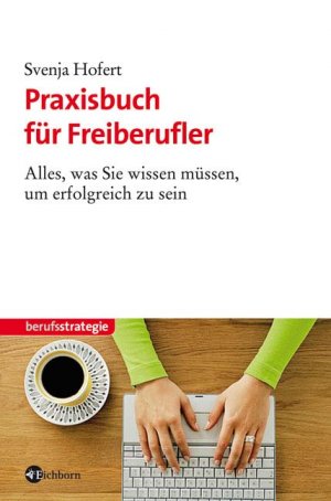Svenja Hofert - Praxisbuch fr Freiberufler: Alles, was Sie wissen mssen, um erfolgreich zu sein