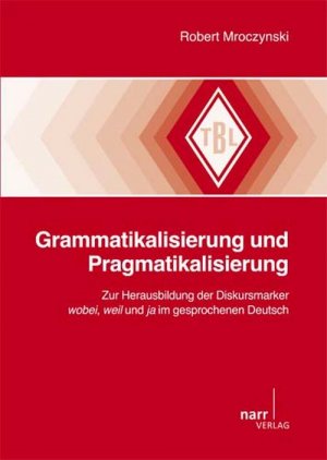 ISBN 9783823367130: Grammatikalisierung und Pragmatikalisierung - Zur Herausbildung der Diskursmarker wobei, weil und ja im gesprochenen Deutsch