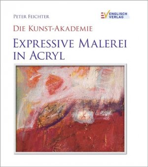 Peter Feichter (Autor) - Die Kunst-Akademie. Expressive Malerei in Acryl