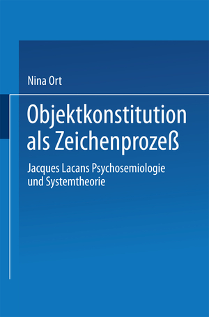 ISBN 9783824442768: Objektkonstitution als Zeichenprozeß | Jacques Lacans Psychosemiologie und Systemtheorie | Nina Ort | Taschenbuch | Paperback | ix | Deutsch | 1998 | Deutscher Universittsverlag | EAN 9783824442768