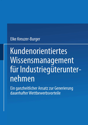 ISBN 9783824475896: Kundenorientiertes Wissensmanagement für Industriegüterunternehmen - Ein ganzheitlicher Ansatz zur Generierung dauerhafter Wettbewerbsvorteile