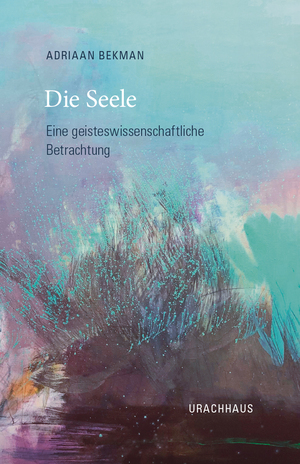 neues Buch – Adriaan Bekman – Die Seele - Eine geisteswissenschaftliche Betrachtung