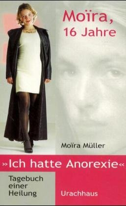 ISBN 9783825173425: Moira, 16 Jahre "Ich hatte Anorexie": Tagebuch einer Heilung Müller, Moira und Holberg, Marianne