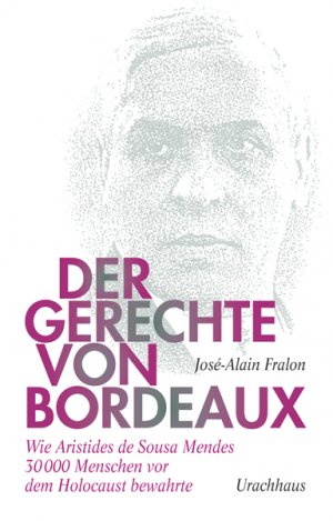 ISBN 9783825177683: Der Gerechte von Bordeaux: Wie Aristides de Sousa Mendes 30 000 Menschen vor dem Holocaust bewahrte Fralon, José-Alain Literatur Romane Erzählungen Bordeaux Geschichte Biografien Flüchtlinge Gerechtig