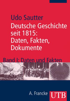 ISBN 9783825225438: Deutsche Geschichte seit 1815: Daten, Fakten, Dokumente - Band 1 --  Historische QuellenDAten und Fakten