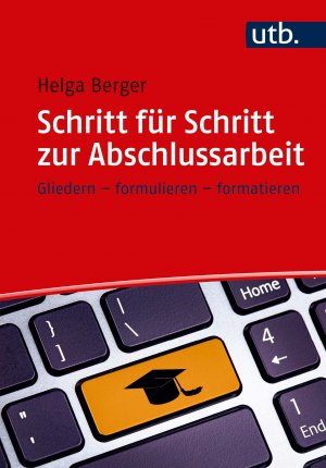 ISBN 9783825251062: Schritt für Schritt zur Abschlussarbeit - Gliedern, formulieren, formatieren