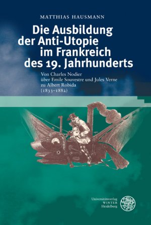 ISBN 9783825356392: Die Ausbildung der Anti-Utopie im Frankreich des 19. Jahrhunderts - Von Charles Nodier über Emile Souvestre und Jules Verne zu Albert Robida (1833-1882)